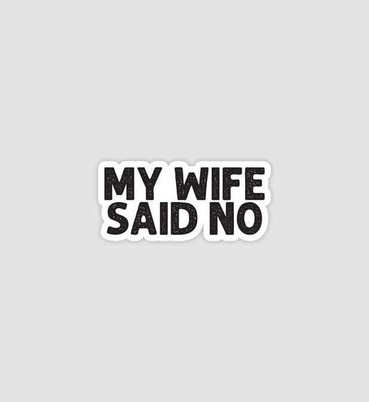 My Wife Said No Sticker