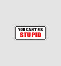 You Can't Fix Stupid Sticker