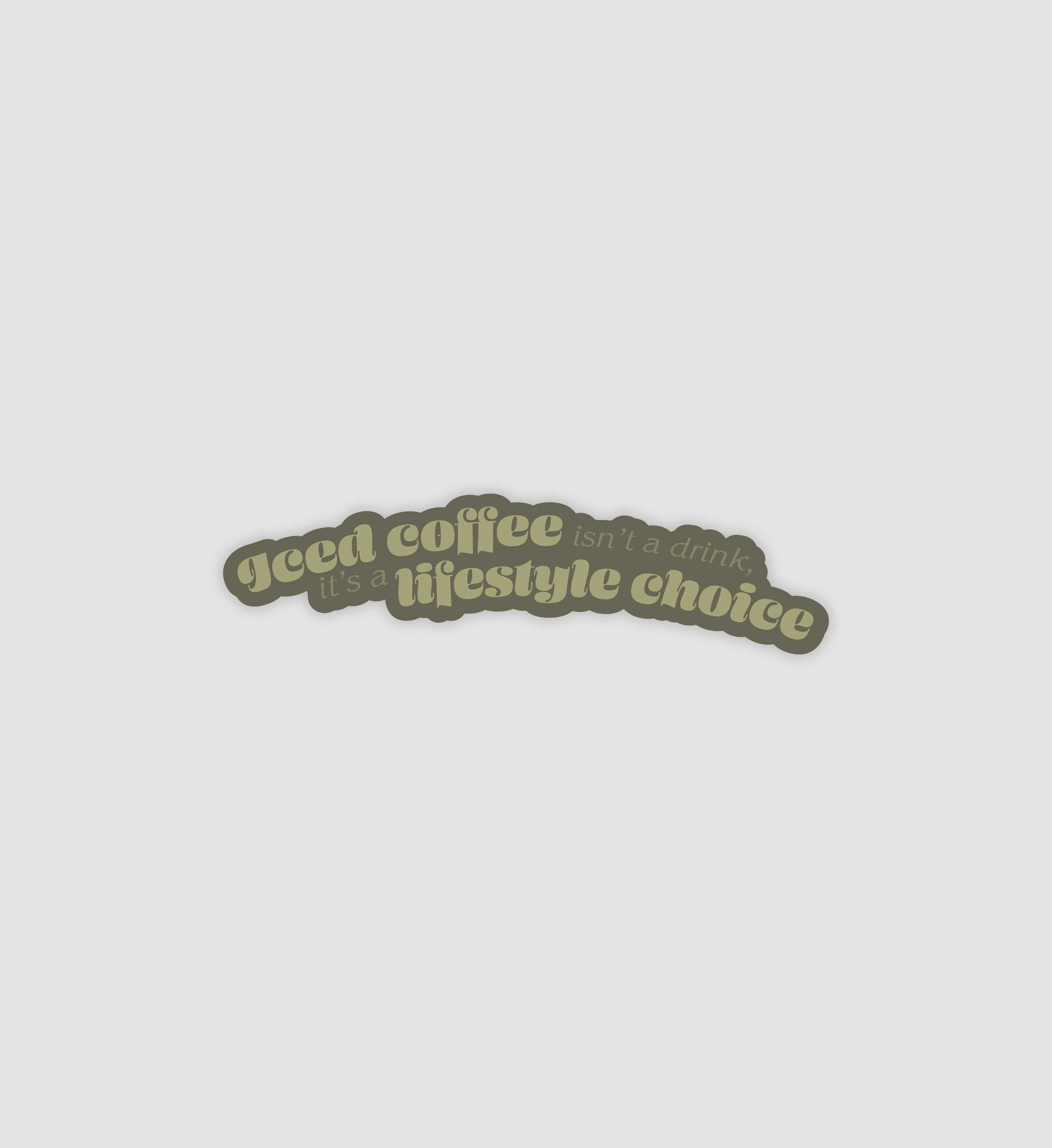 Iced Coffee Isn't A Drink, Its A Lifestyle Choice Sticker