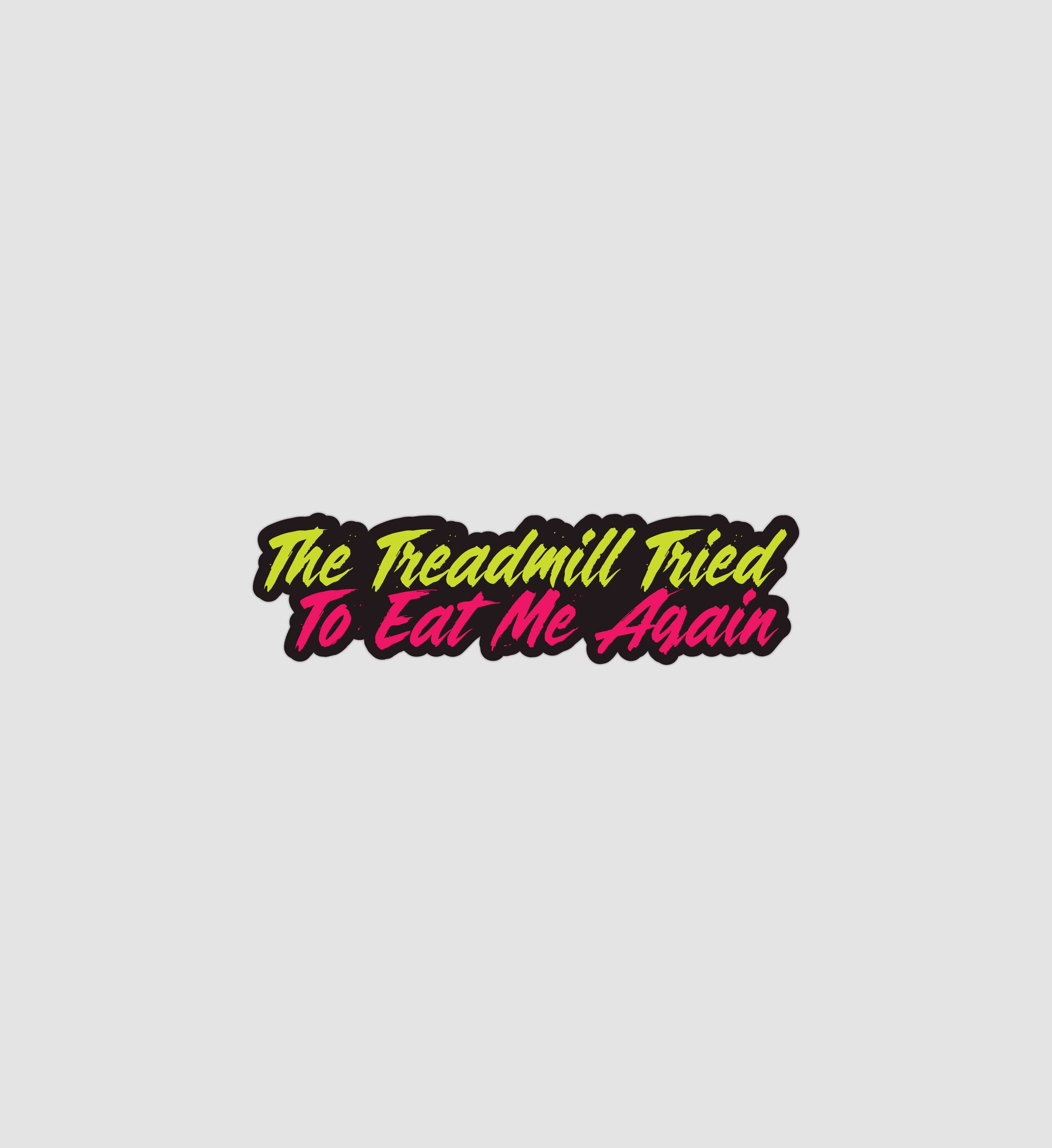 The Treadmill Tried To Eat Me Again Sticker