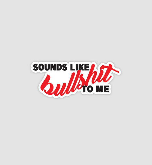 Sounds Like Bullshit To Me Sticker