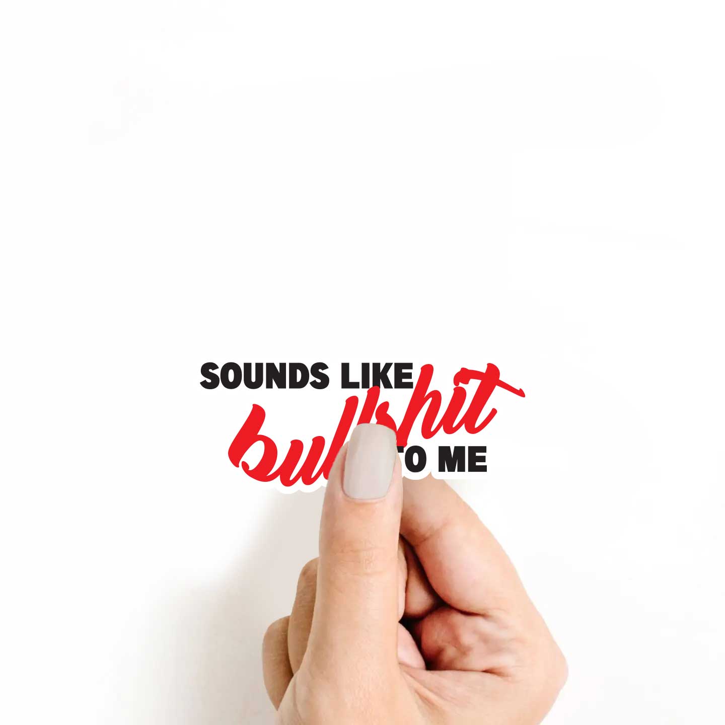 Sounds Like Bullshit To Me Sticker