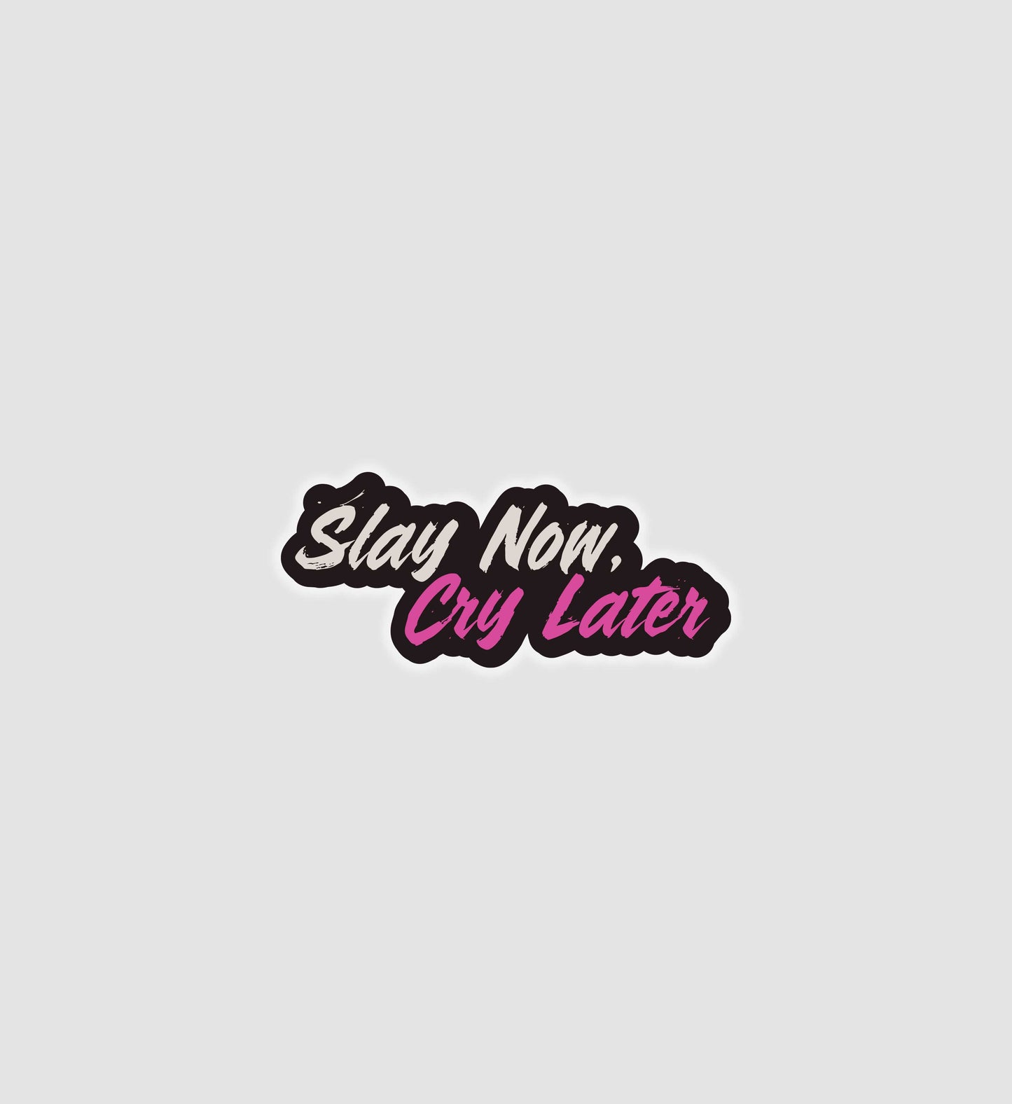 Slay Now, Cry Later Sticker
