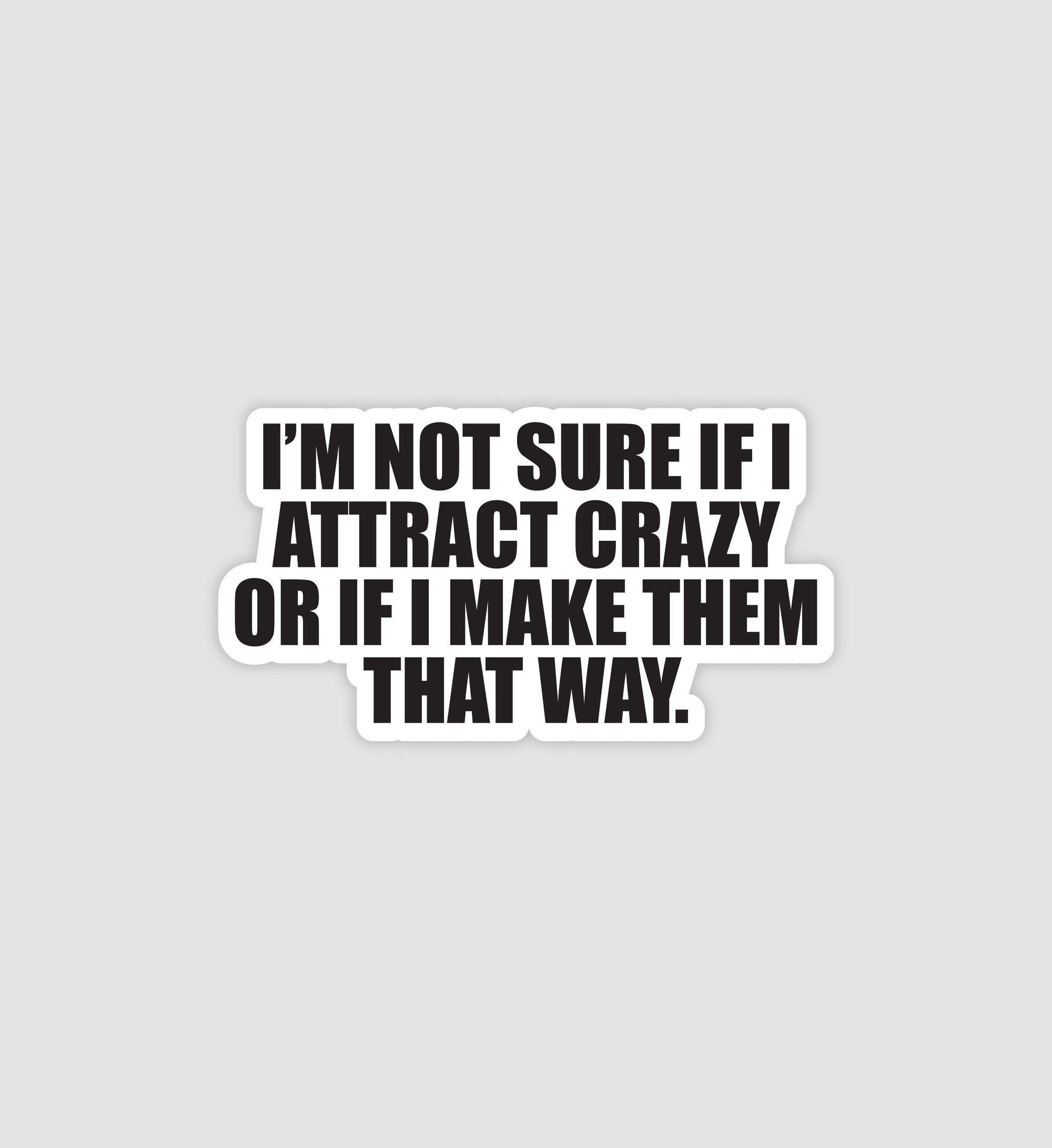I'm Not Sure If I Attract Crazy Sticker