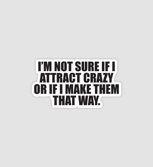 I'm Not Sure If I Attract Crazy Sticker