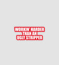 Workin' Harder Than An Ugly Stripper Sticker