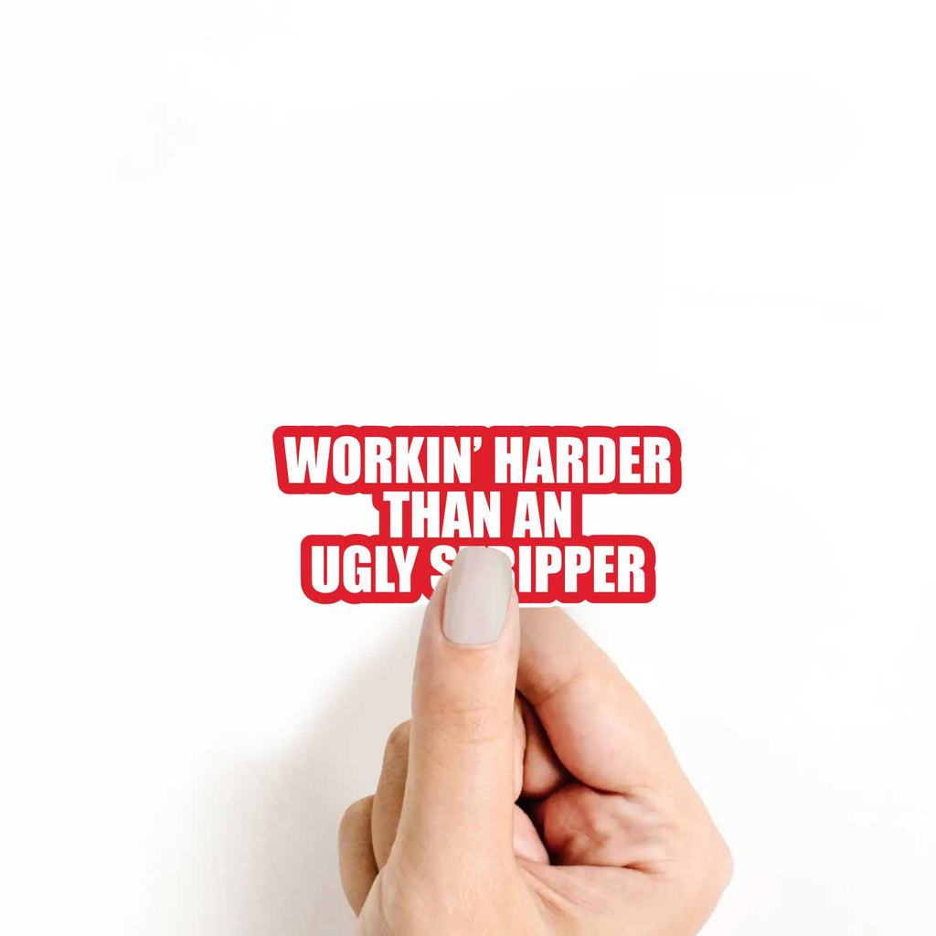 Workin' Harder Than An Ugly Stripper Sticker