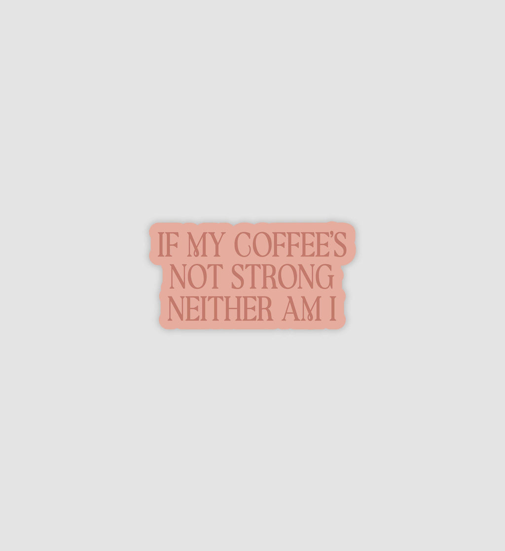 If My Coffees Not Strong Neither Am I Sticker
