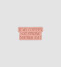 If My Coffees Not Strong Neither Am I Sticker