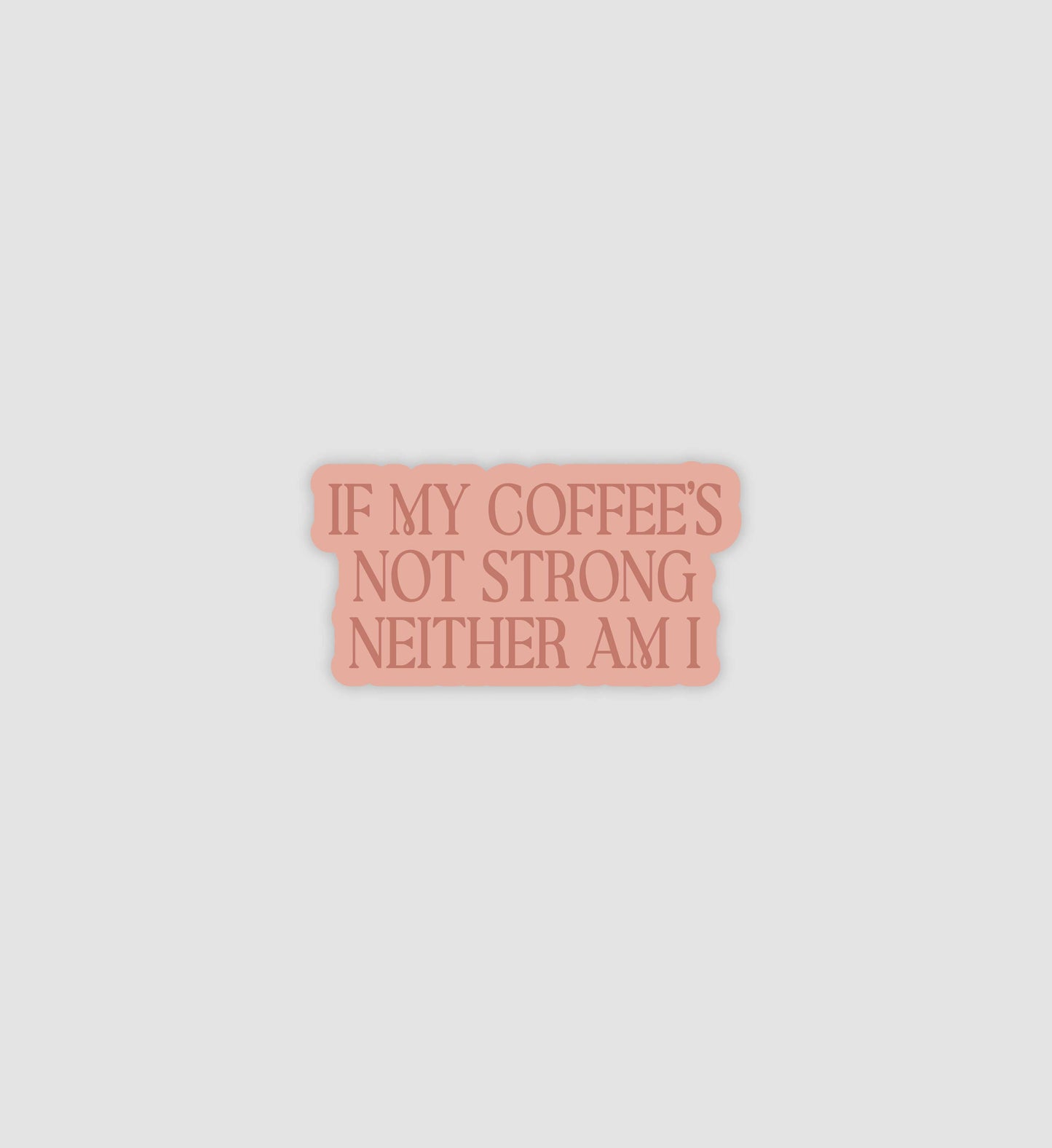 If My Coffees Not Strong Neither Am I Sticker