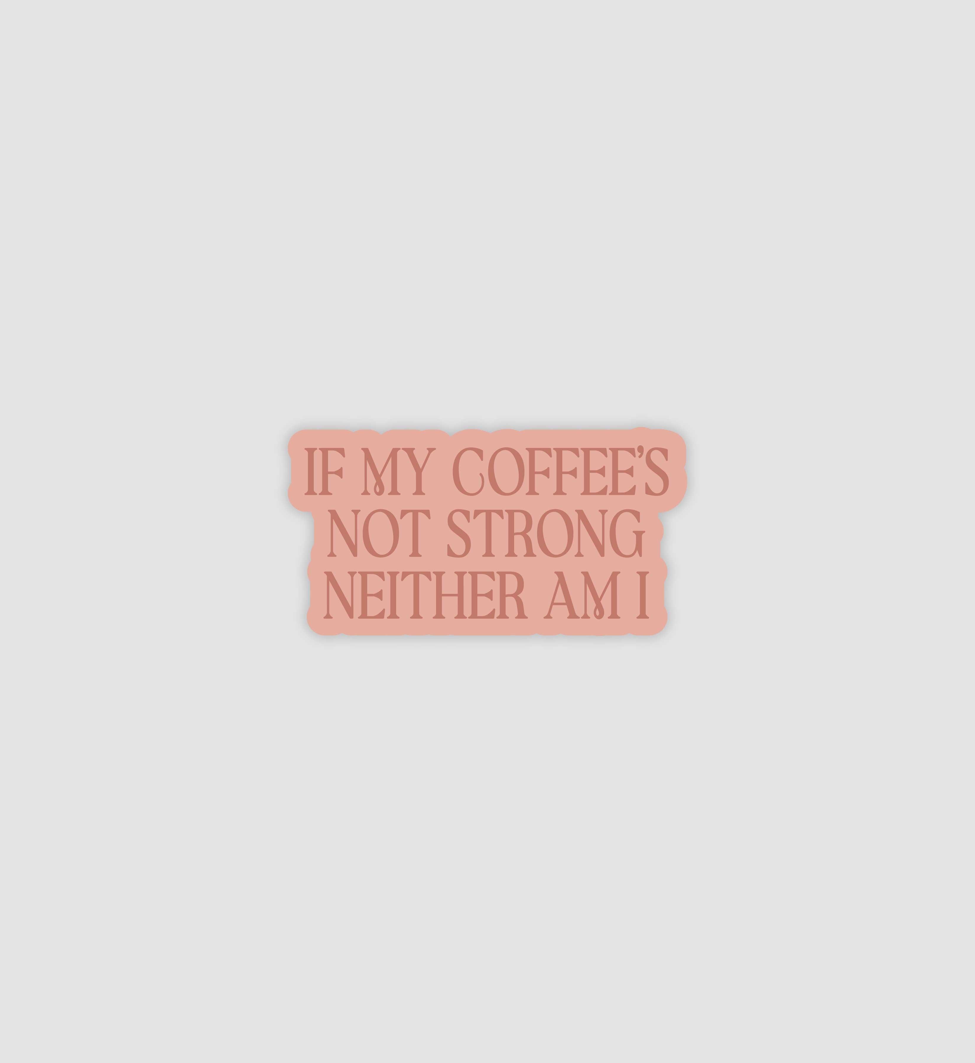 If My Coffees Not Strong Neither Am I Sticker