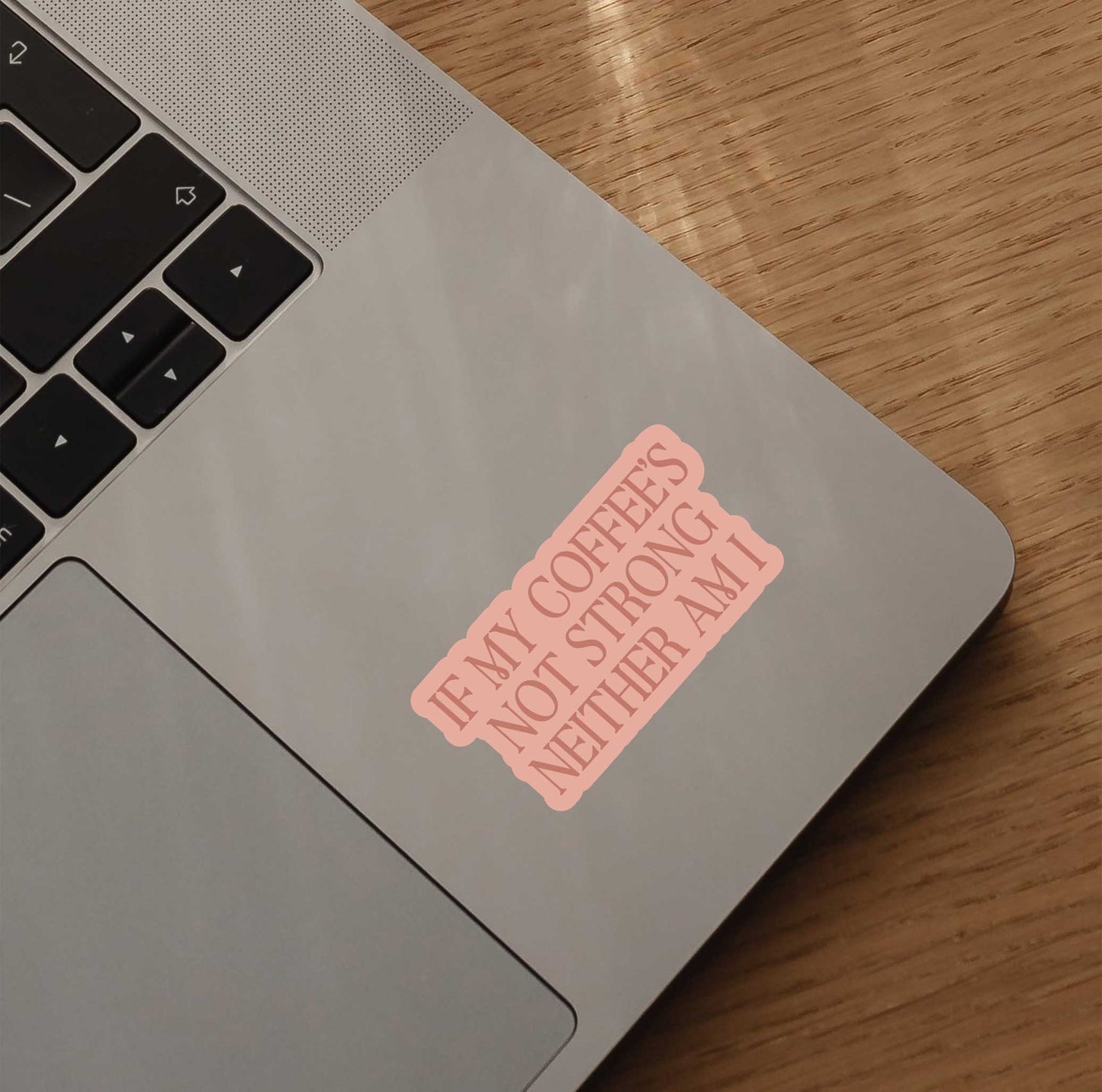 If My Coffees Not Strong Neither Am I Sticker