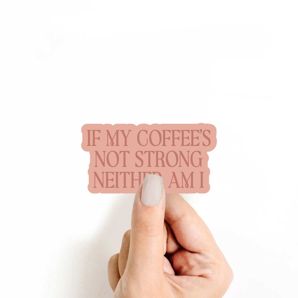 If My Coffees Not Strong Neither Am I Sticker