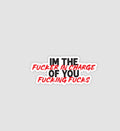 I'm The F*cker In Charge Of You F*cking F*cks Sticker