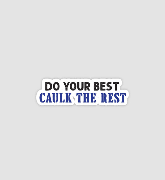 Do Your Best Caulk The Rest Sticker