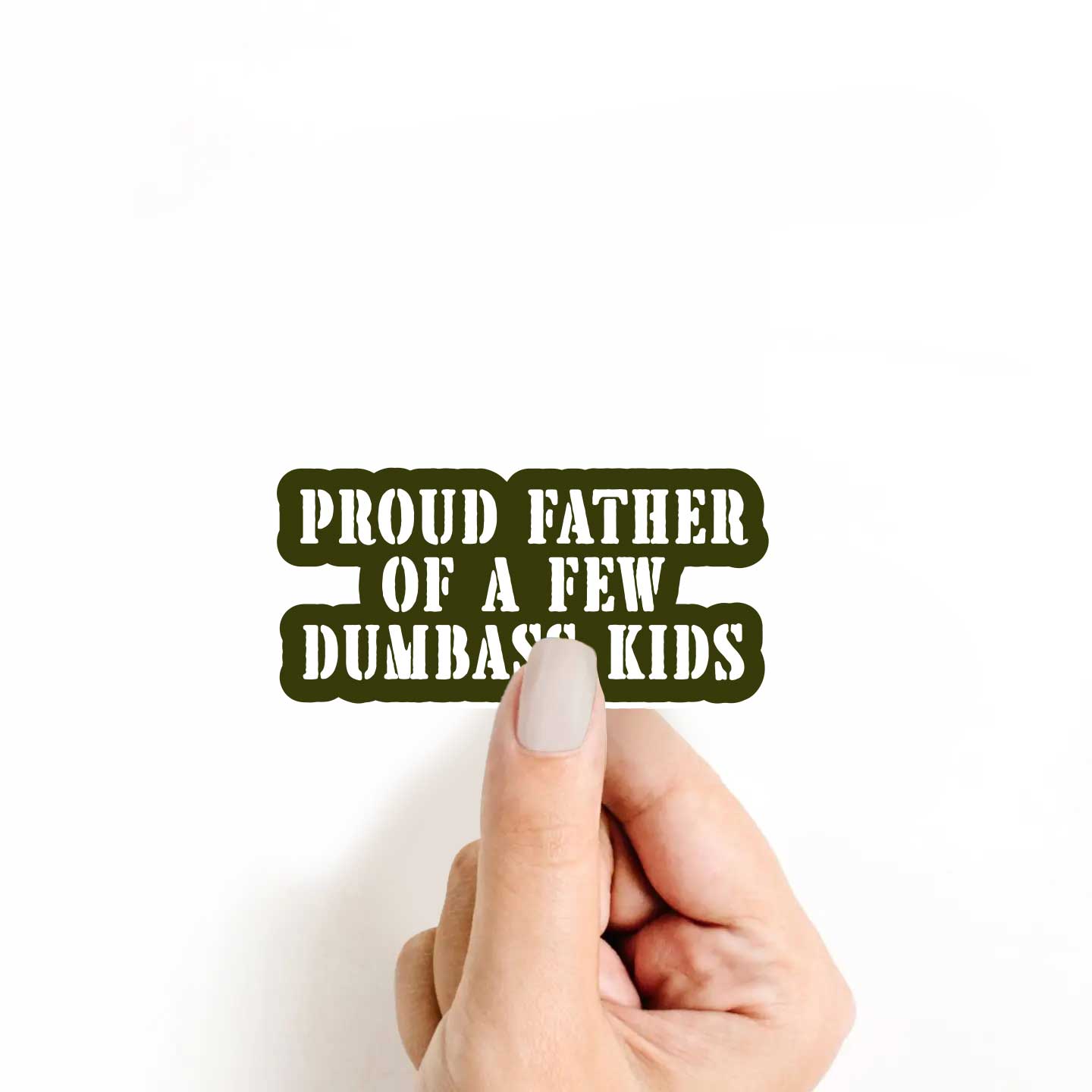 Proud Father Of A Few Dumbass Kids Sticker