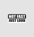 Not Fast Just Loud Sticker
