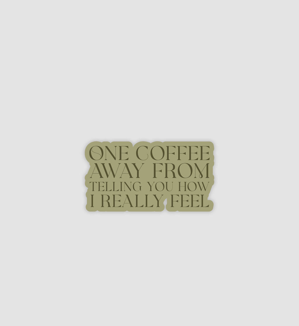 One Coffee Away From Telling You How I Really Feel Sticker