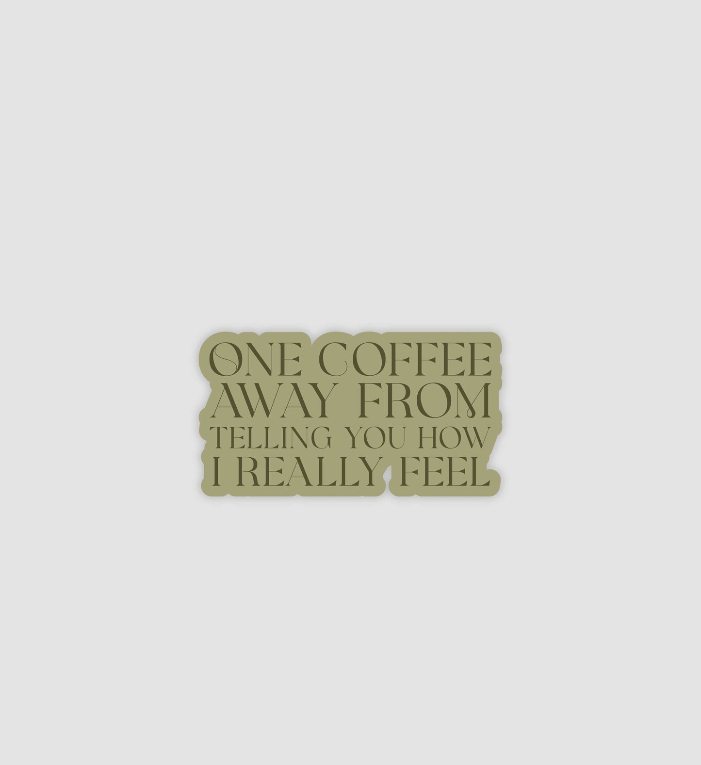 One Coffee Away From Telling You How I Really Feel Sticker