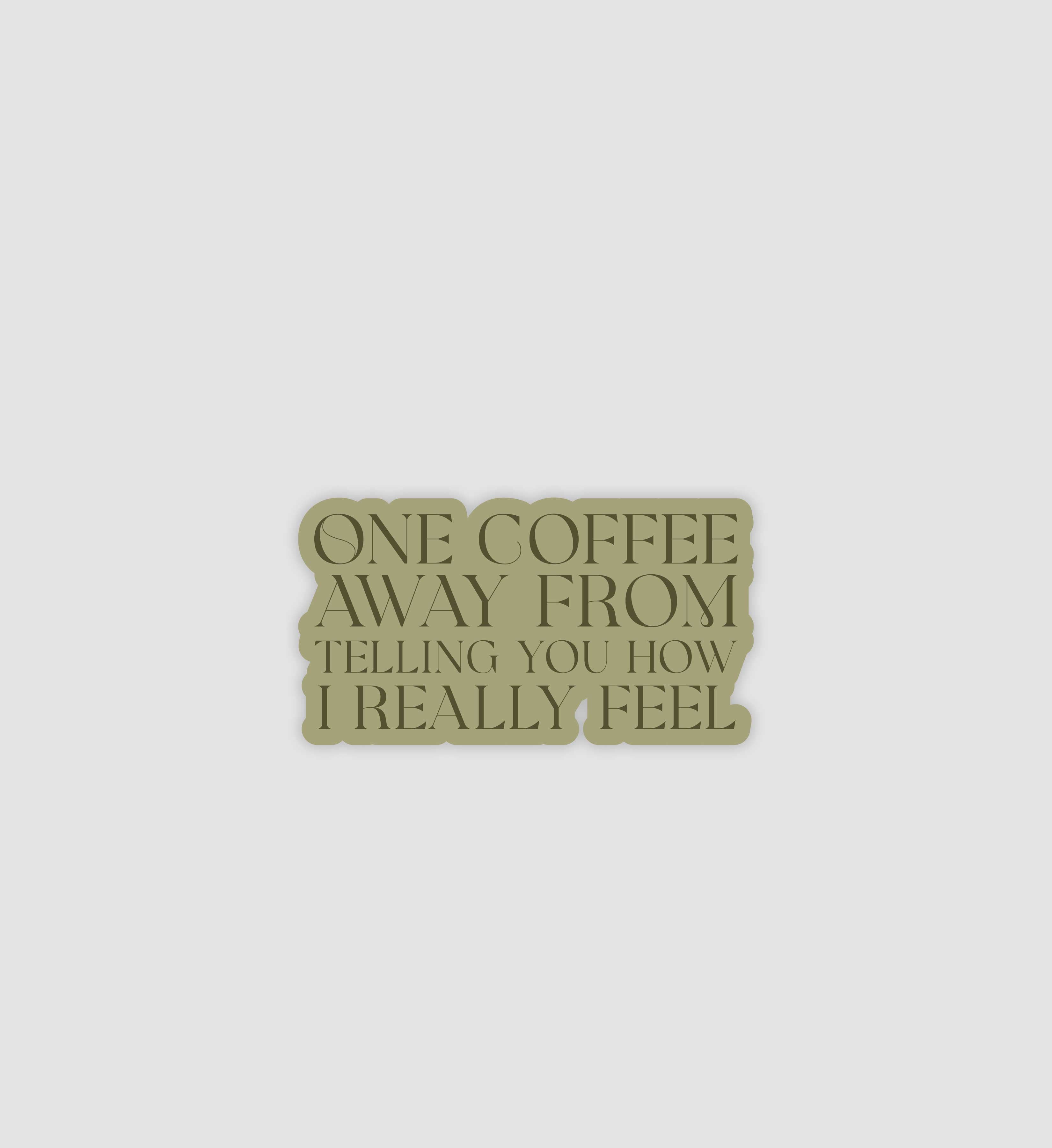 One Coffee Away From Telling You How I Really Feel Sticker