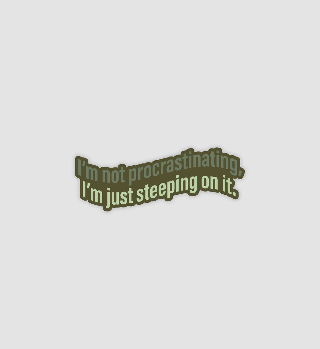 I'm Not Procrastinating, I'm Just Steeping On It Sticker