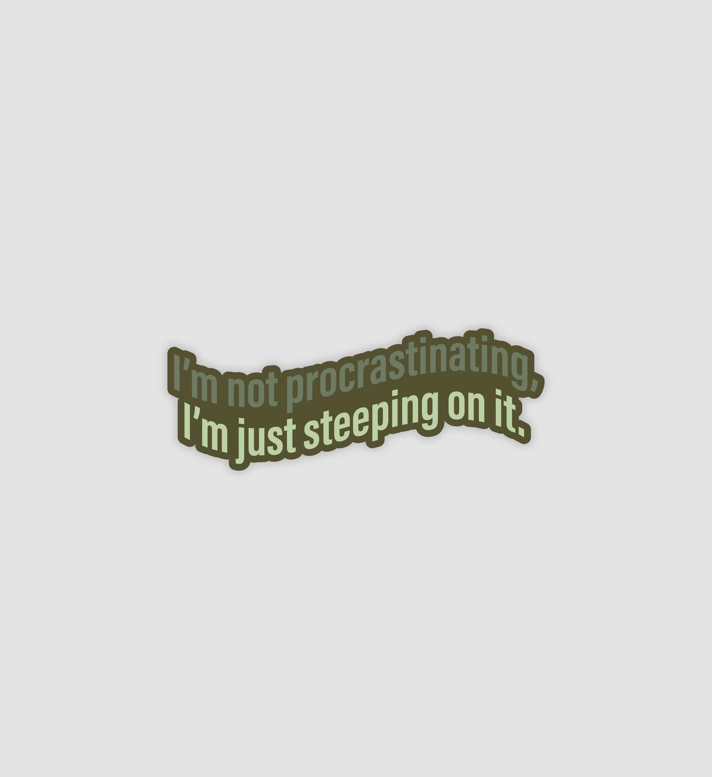 I'm Not Procrastinating, I'm Just Steeping On It Sticker