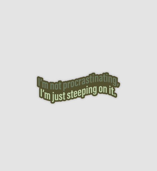 I'm Not Procrastinating, I'm Just Steeping On It Sticker