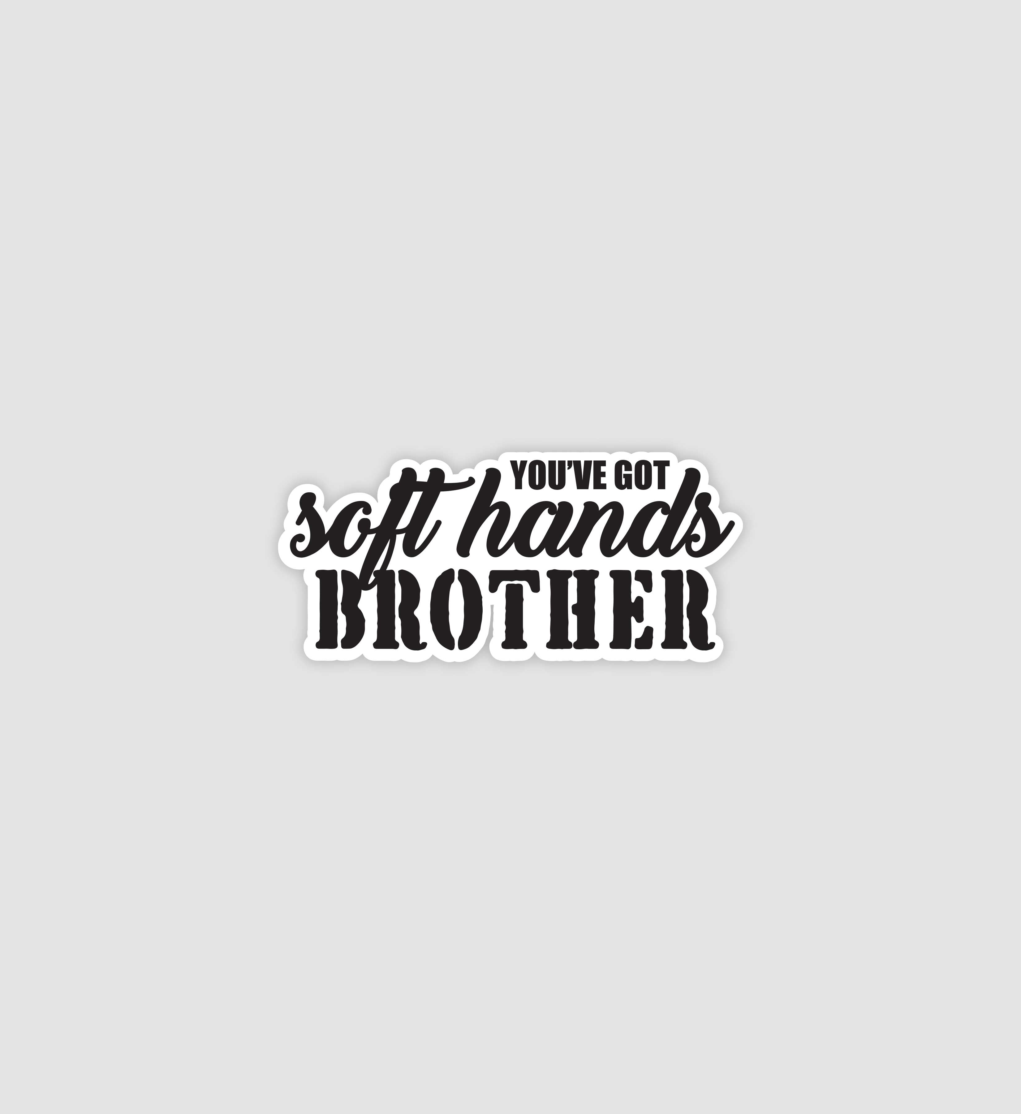 You've Got Soft Hands Brother Sticker