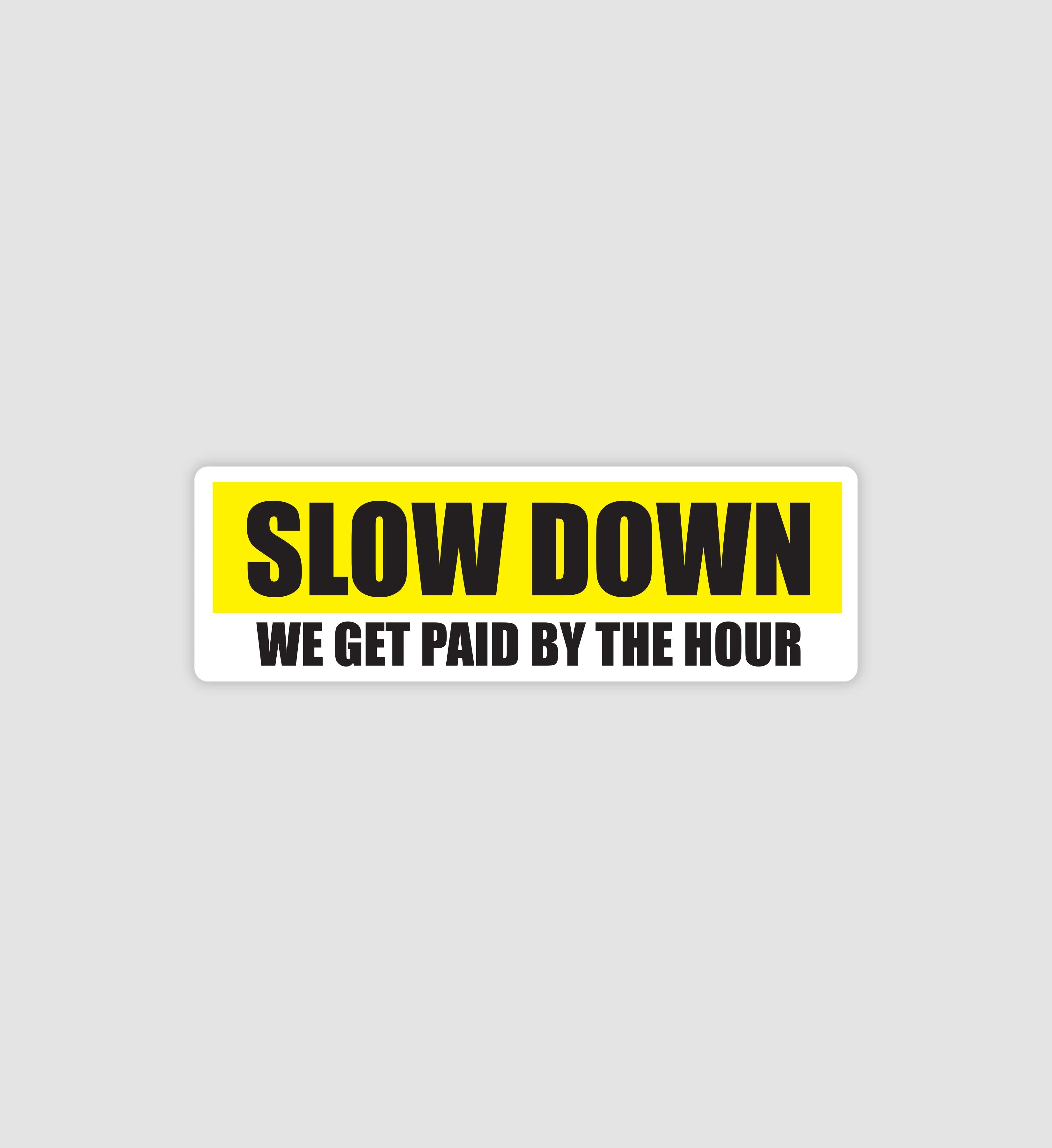 Slow Down I Get Paid By The Hour Sticker