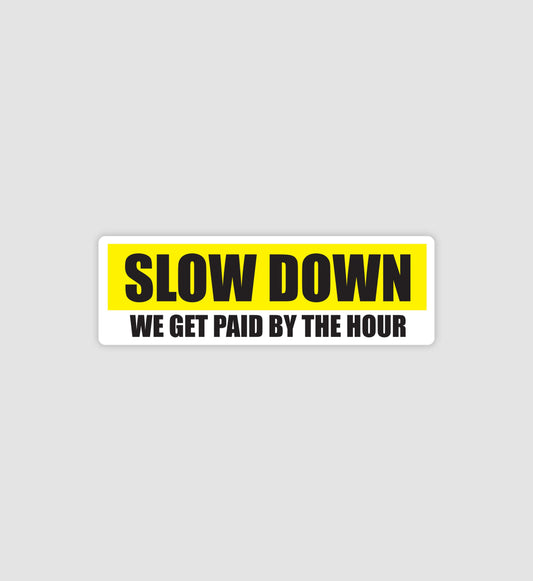 Slow Down I Get Paid By The Hour Sticker