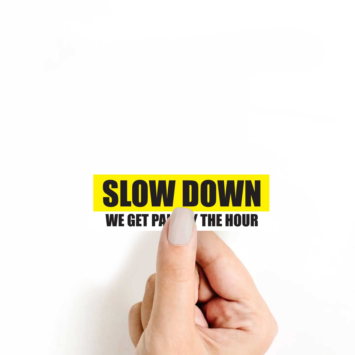 Slow Down I Get Paid By The Hour Sticker