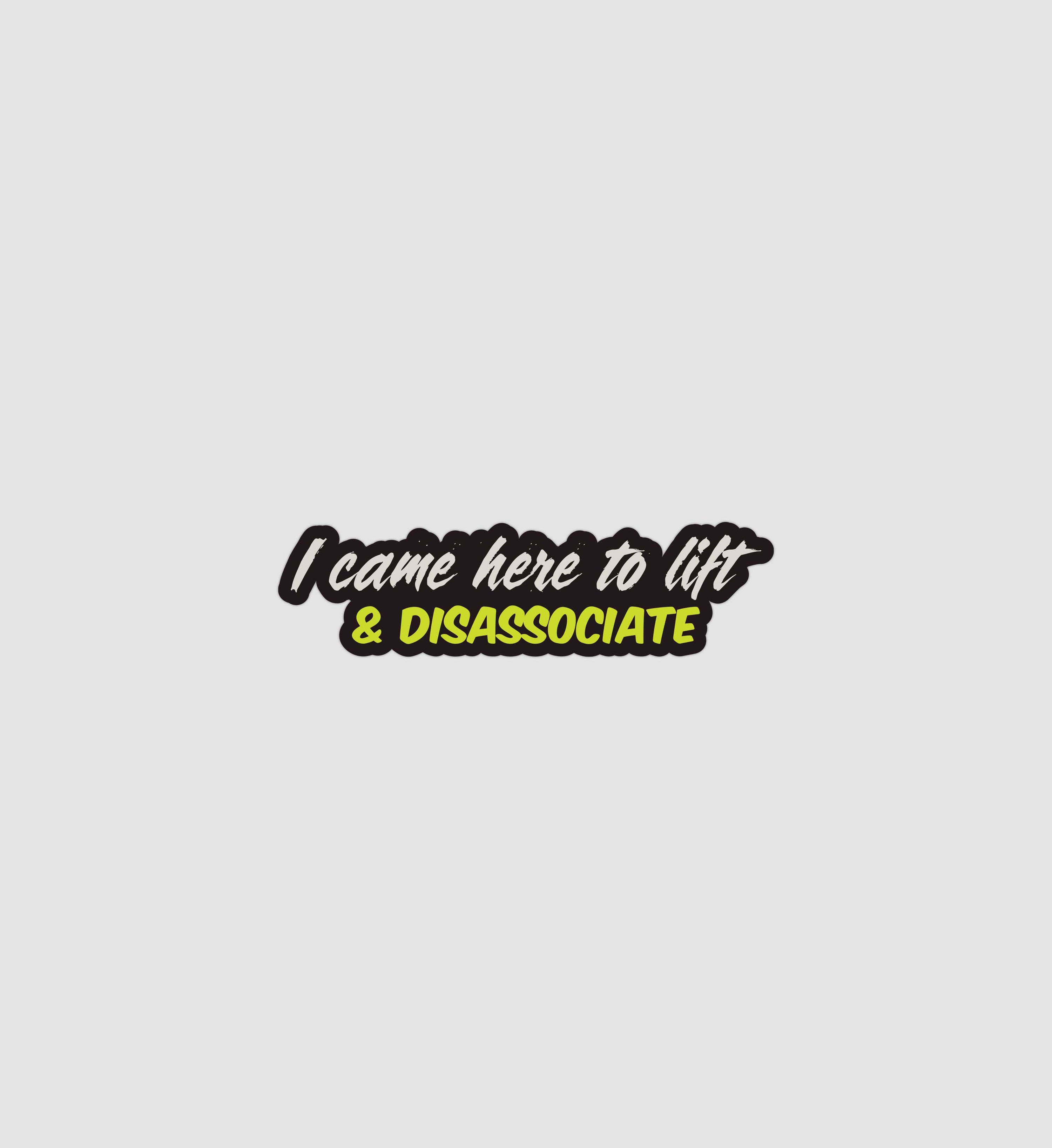 I Came Here To Lift And Disassociate Sticker