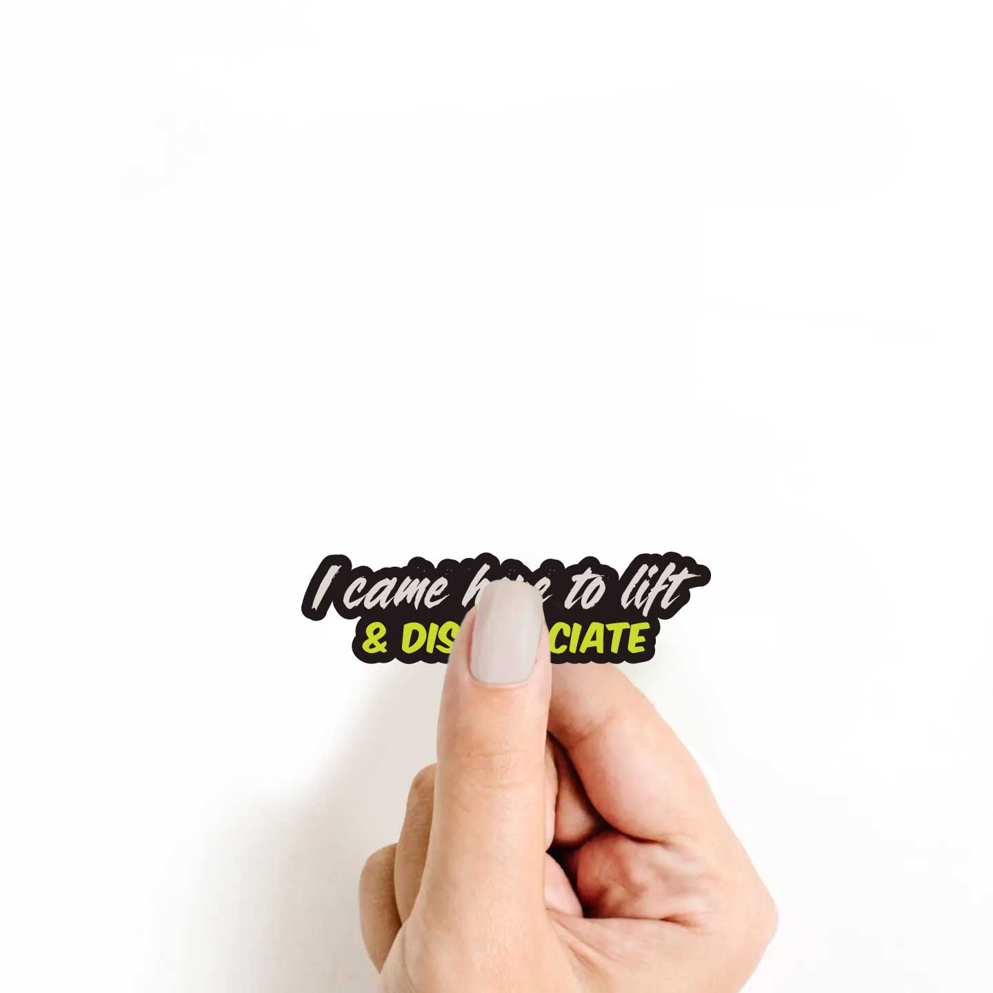 I Came Here To Lift And Disassociate Sticker