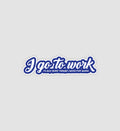 I Go To Work Sticker