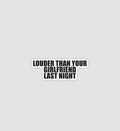 Louder Than Your Girlfriend Last Night Sticker