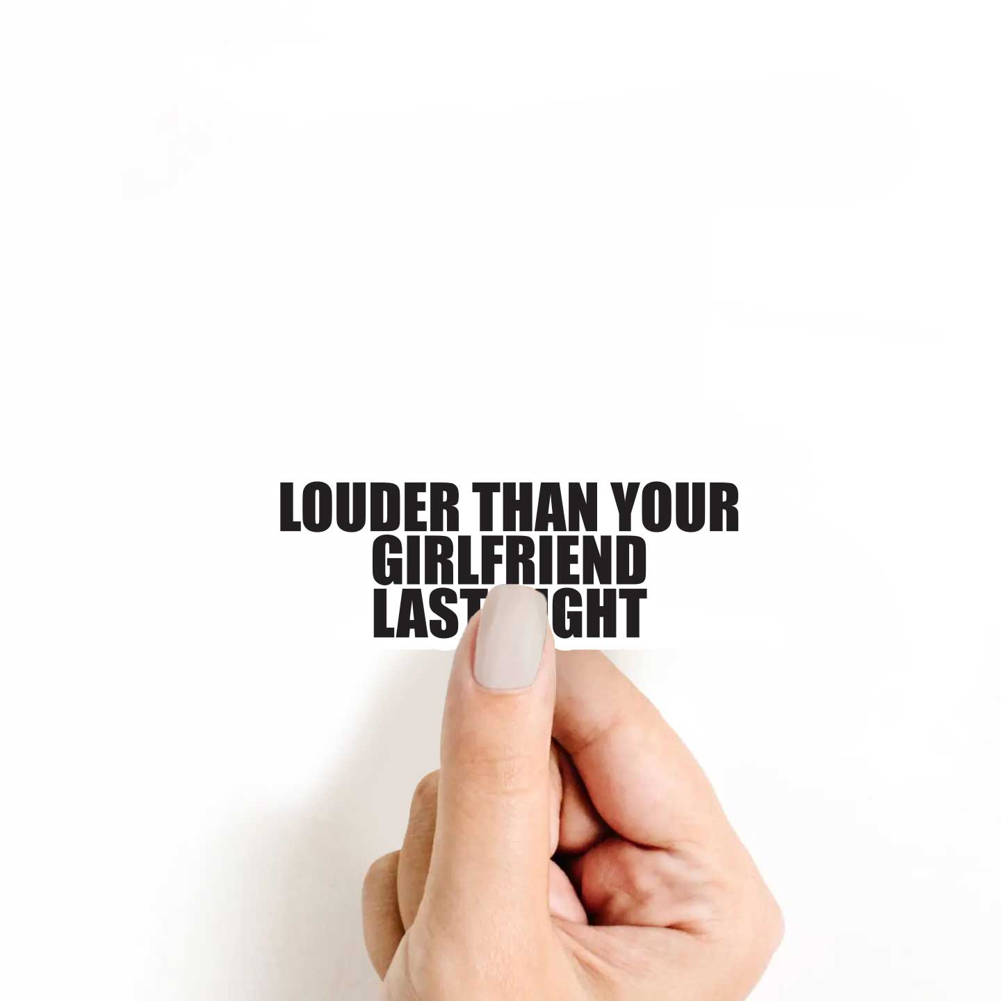 Louder Than Your Girlfriend Last Night Sticker
