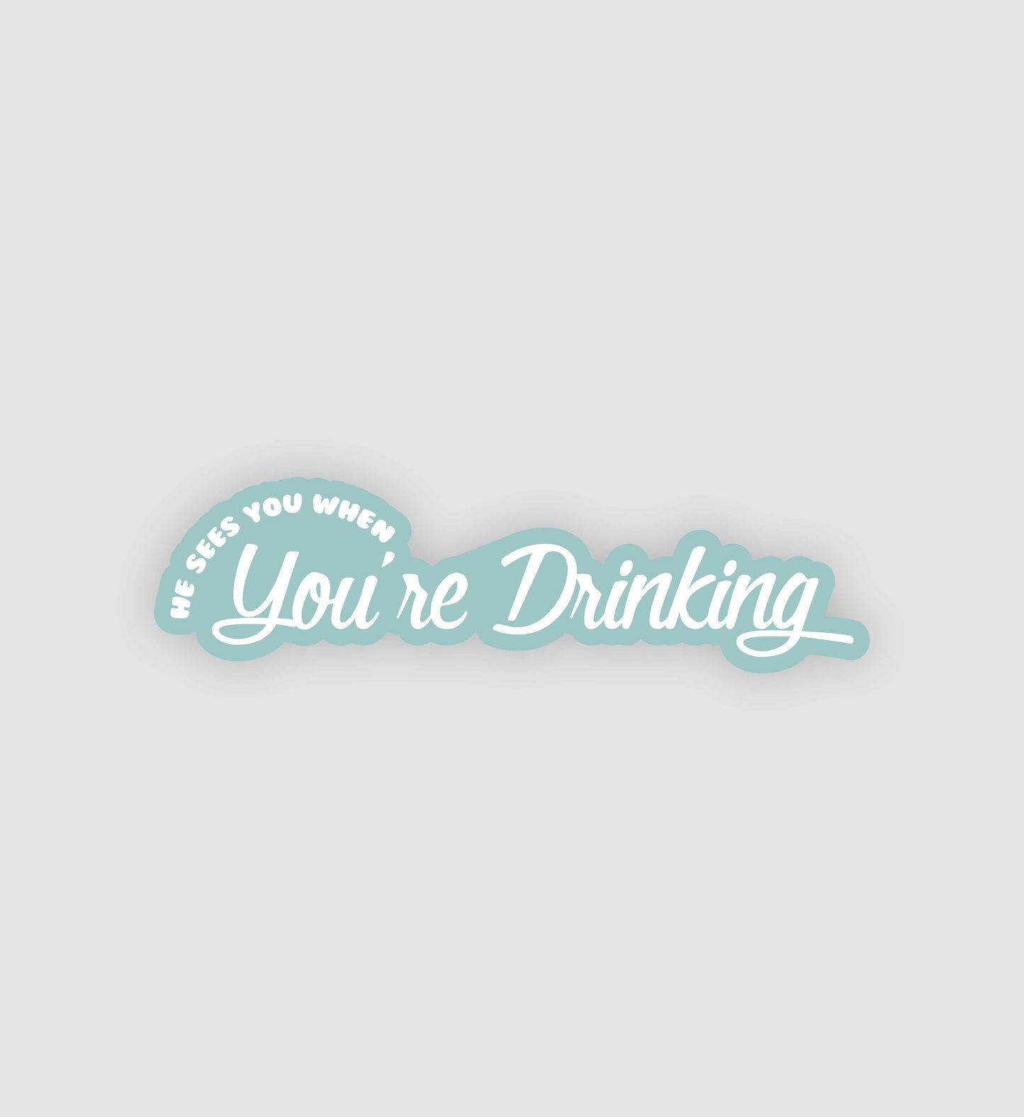 He Sees You When You're Drinking Sticker