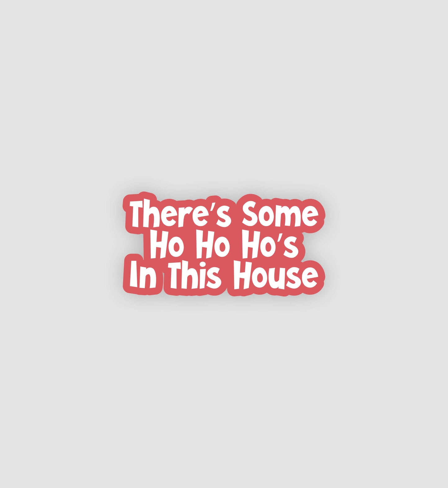 There's Some Ho Ho Ho's In This House Sticker