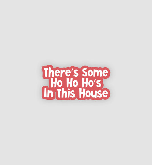 There's Some Ho Ho Ho's In This House Sticker