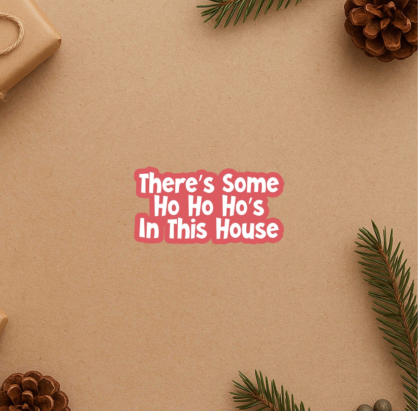 There's Some Ho Ho Ho's In This House Sticker